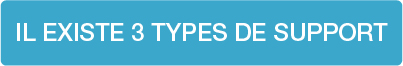 IL EXISTE 3 TYPES DE SUPPORT