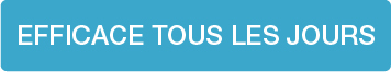 EFFICACE TOUS LES JOURS