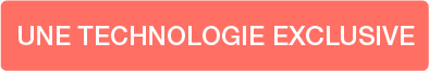 UNE TECHNOLOGIE EXCLUSIVE