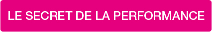 LE SECRET DE LA PERFORMANCE