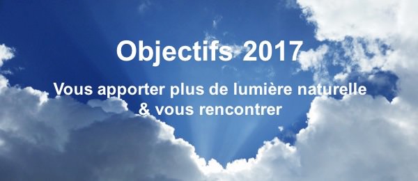 Objectifs 2017 : vous apporter plus de lumière et vous rencontrer !